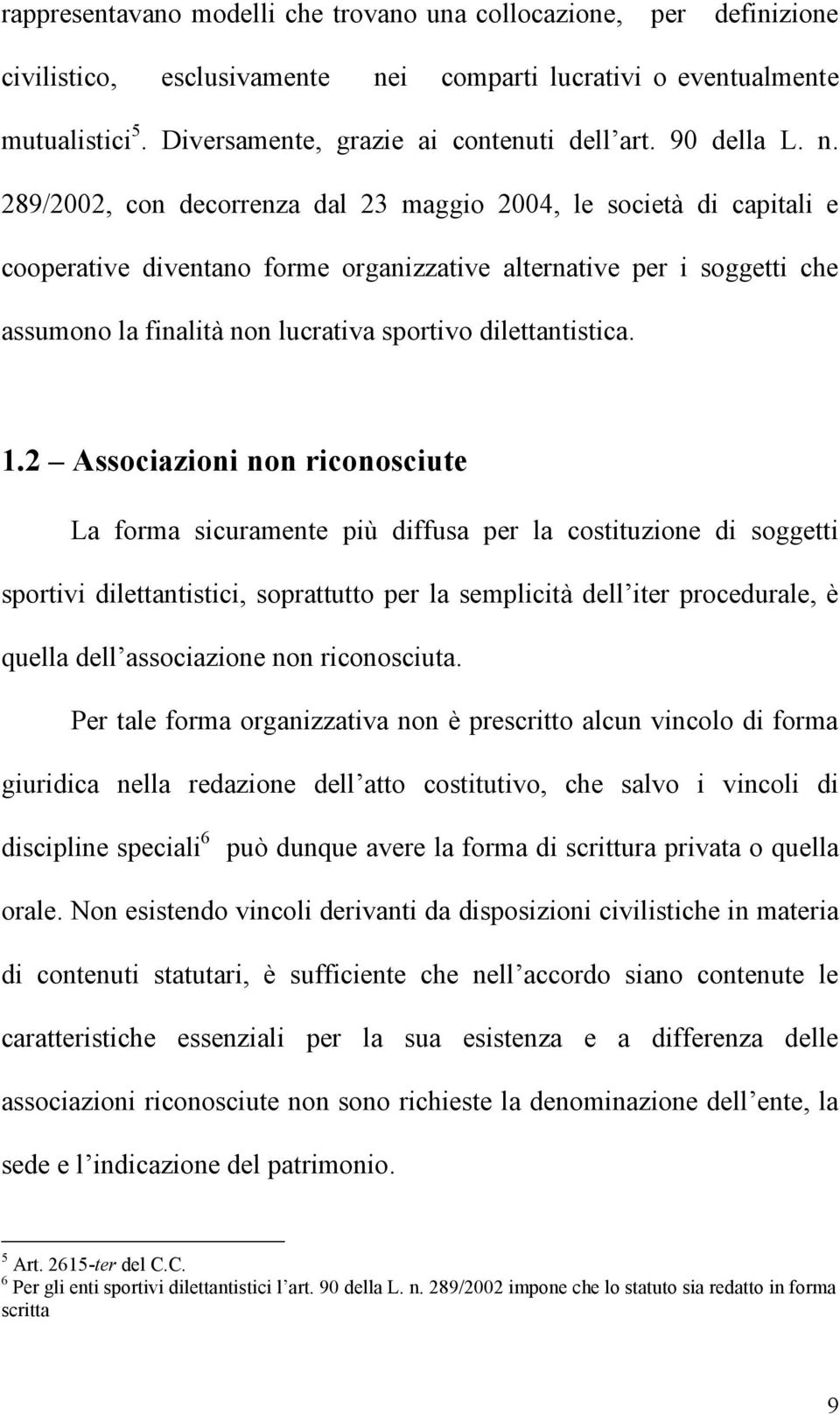 289/2002, con decorrenza dal 23 maggio 2004, le società di capitali e cooperative diventano forme organizzative alternative per i soggetti che assumono la finalità non lucrativa sportivo