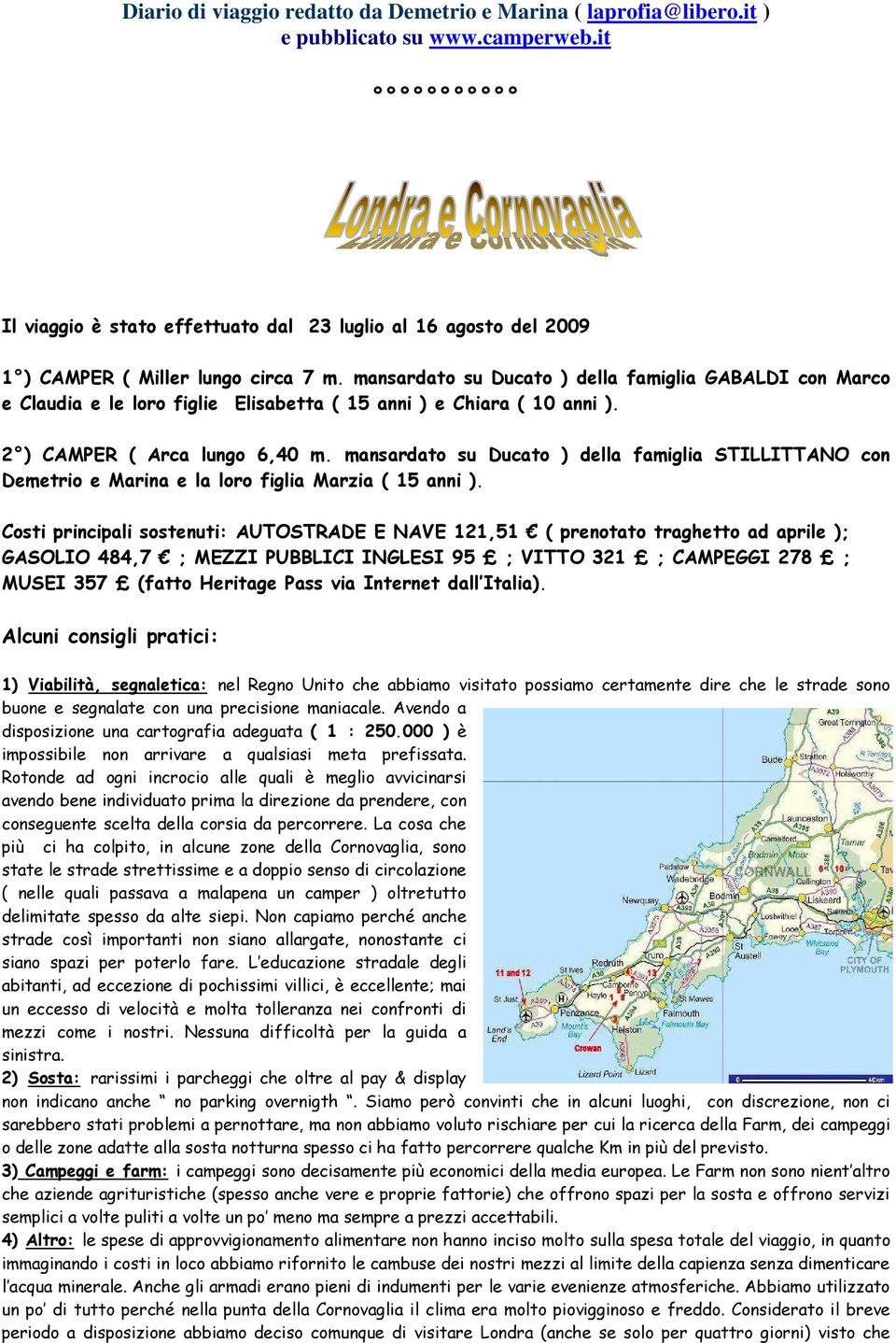 mansardato su Ducato ) della famiglia GABALDI con Marco e Claudia e le loro figlie Elisabetta ( 15 anni ) e Chiara ( 10 anni ). 2 ) CAMPER ( Arca lungo 6,40 m.