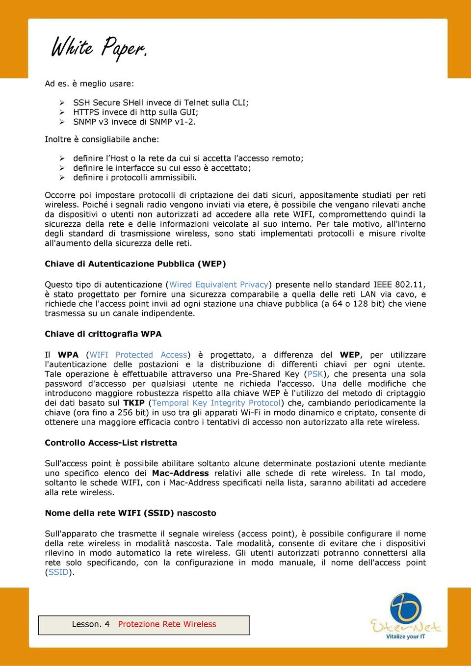 Occorre poi impostare protocolli di criptazione dei dati sicuri, appositamente studiati per reti wireless.