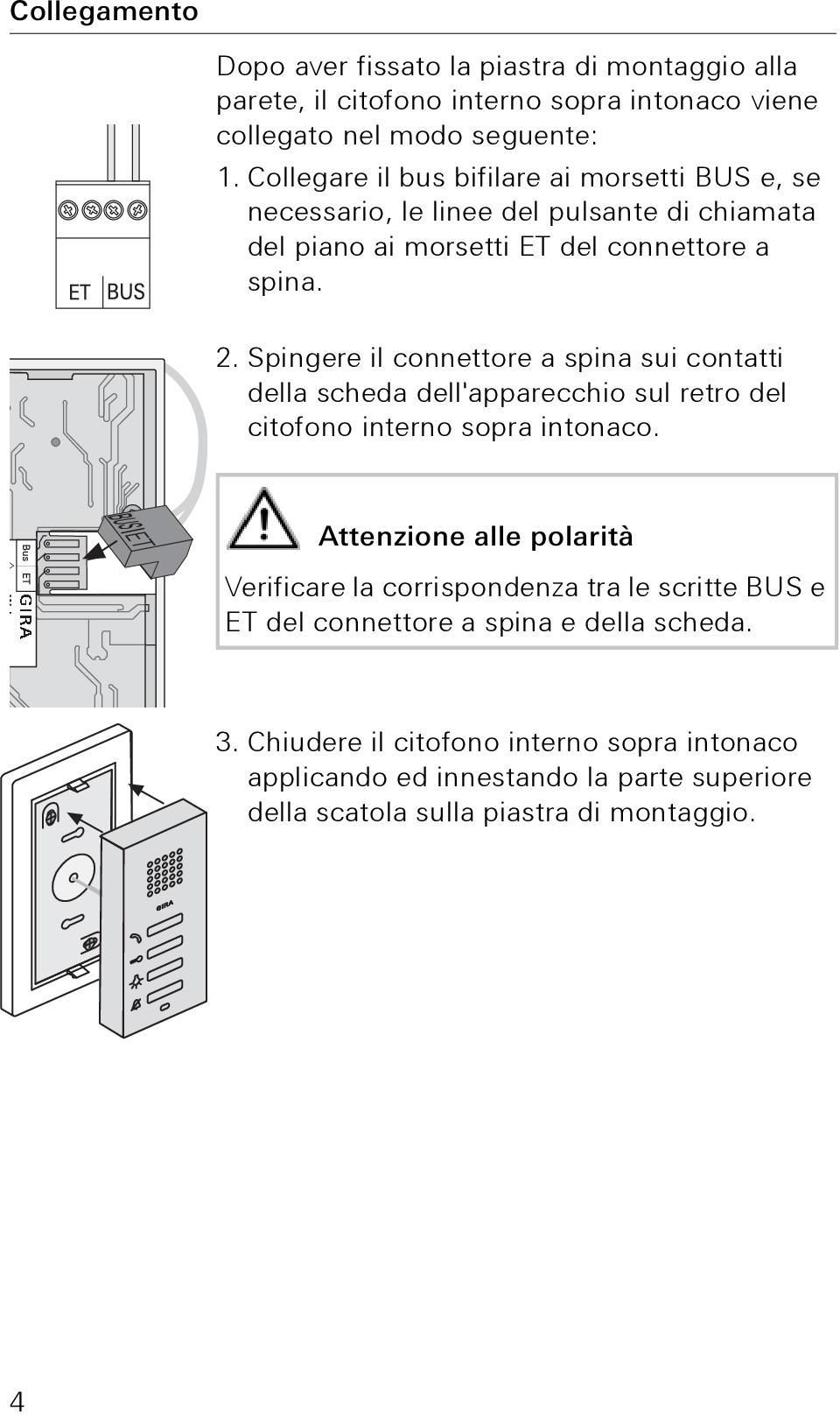 Spingere il connettore a spina sui contatti della scheda dell'apparecchio sul retro del citofono interno sopra intonaco.