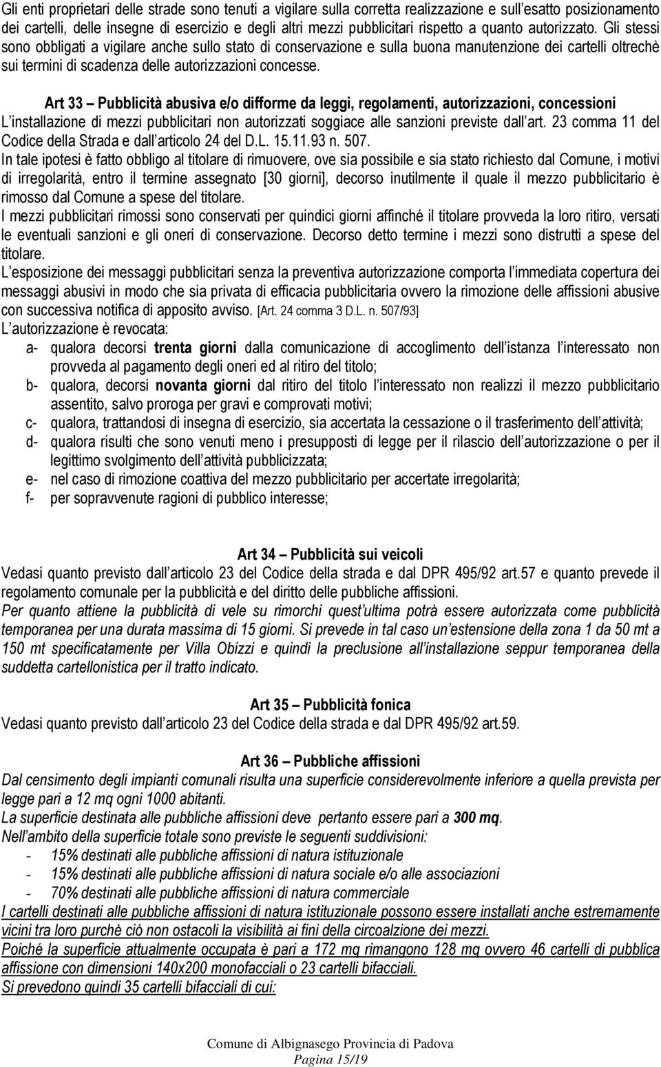 Art 33 Pubblicità abusiva e/o difforme da leggi, regolamenti, autorizzazioni, concessioni L installazione di mezzi pubblicitari non autorizzati soggiace alle sanzioni previste dall art.