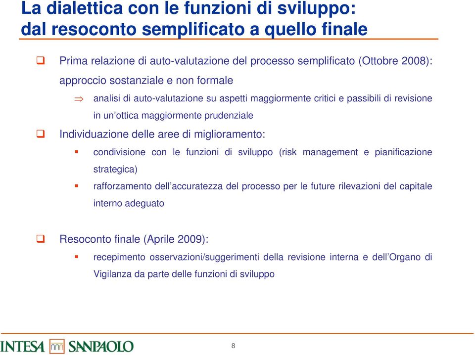 miglioramento: condivisione con le funzioni di sviluppo (risk management e pianificazione strategica) rafforzamento dell accuratezza del processo per le future rilevazioni del