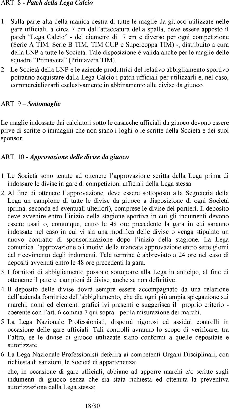 di 7 cm e diverso per ogni competizione (Serie A TIM, Serie B TIM, TIM CUP e Supercoppa TIM) -, distribuito a cura della LNP a tutte le Società.