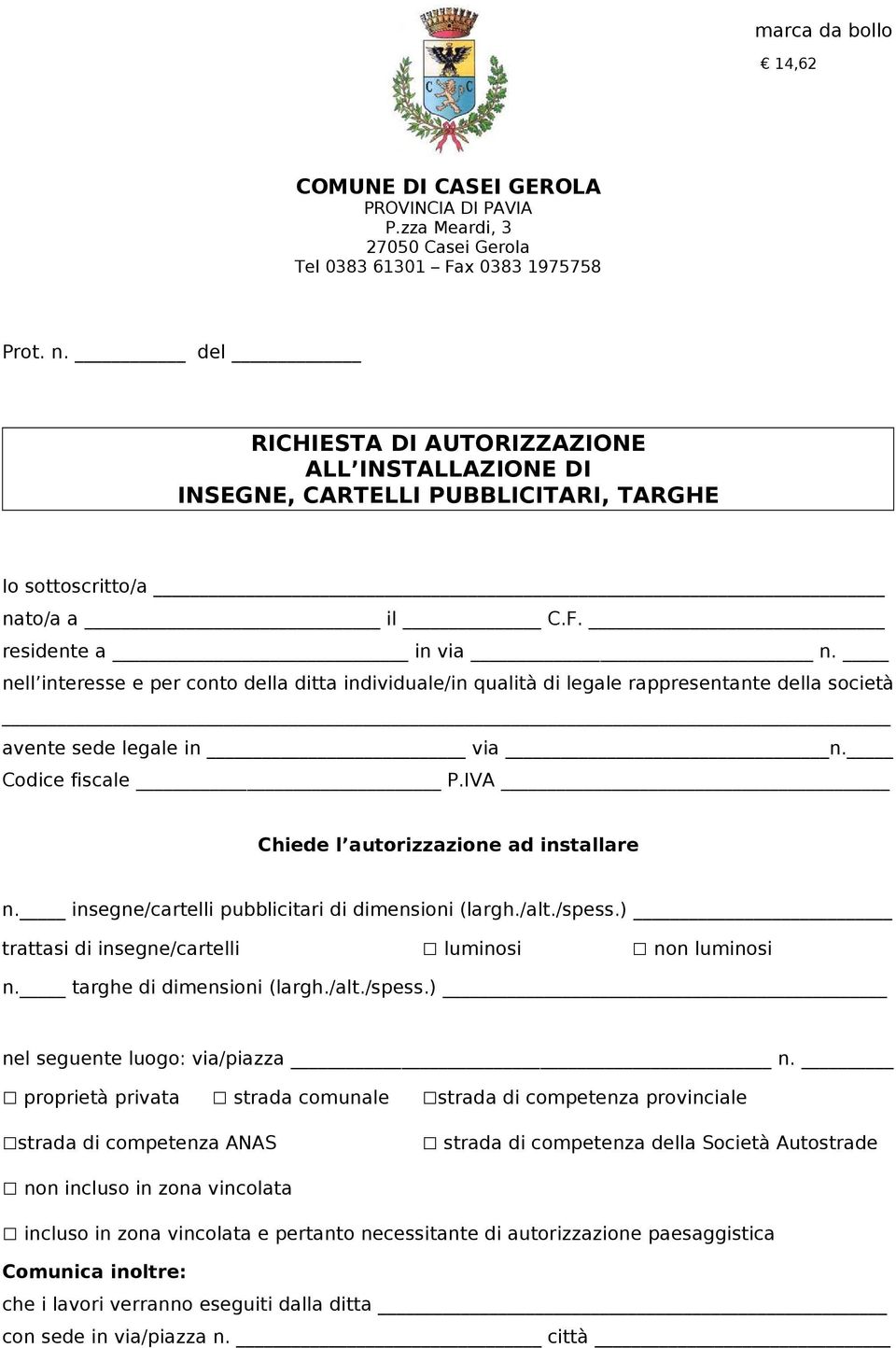 nell interesse e per conto della ditta individuale/in qualità di legale rappresentante della società avente sede legale in via n. Codice fiscale P.IVA Chiede l autorizzazione ad installare n.