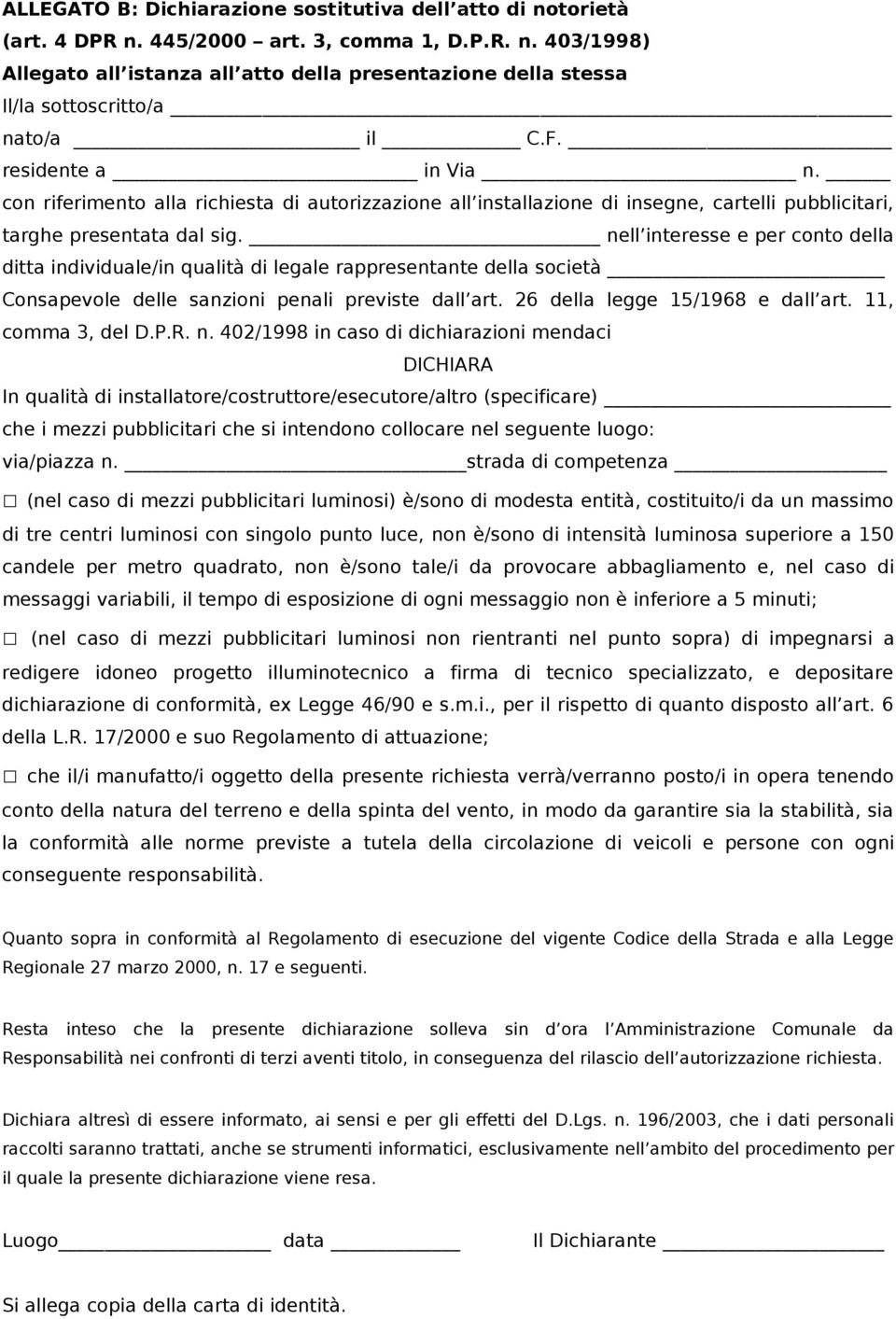 nell interesse e per conto della ditta individuale/in qualità di legale rappresentante della società Consapevole delle sanzioni penali previste dall art. 26 della legge 15/1968 e dall art.