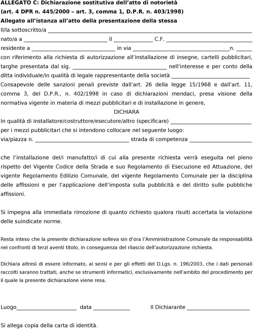 nell interesse e per conto della ditta individuale/in qualità di legale rappresentante della società Consapevole delle sanzioni penali previste dall art. 26 della legge 15/1968 e dall art.