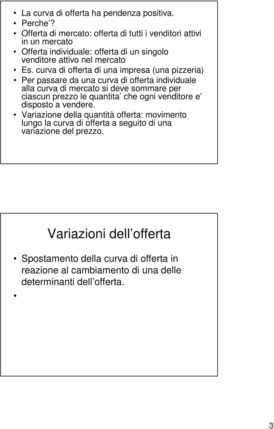 curva di offerta di una impresa (una pizzeria) Per passare da una curva di offerta individuale alla curva di mercato si deve sommare per ciascun prezzo le