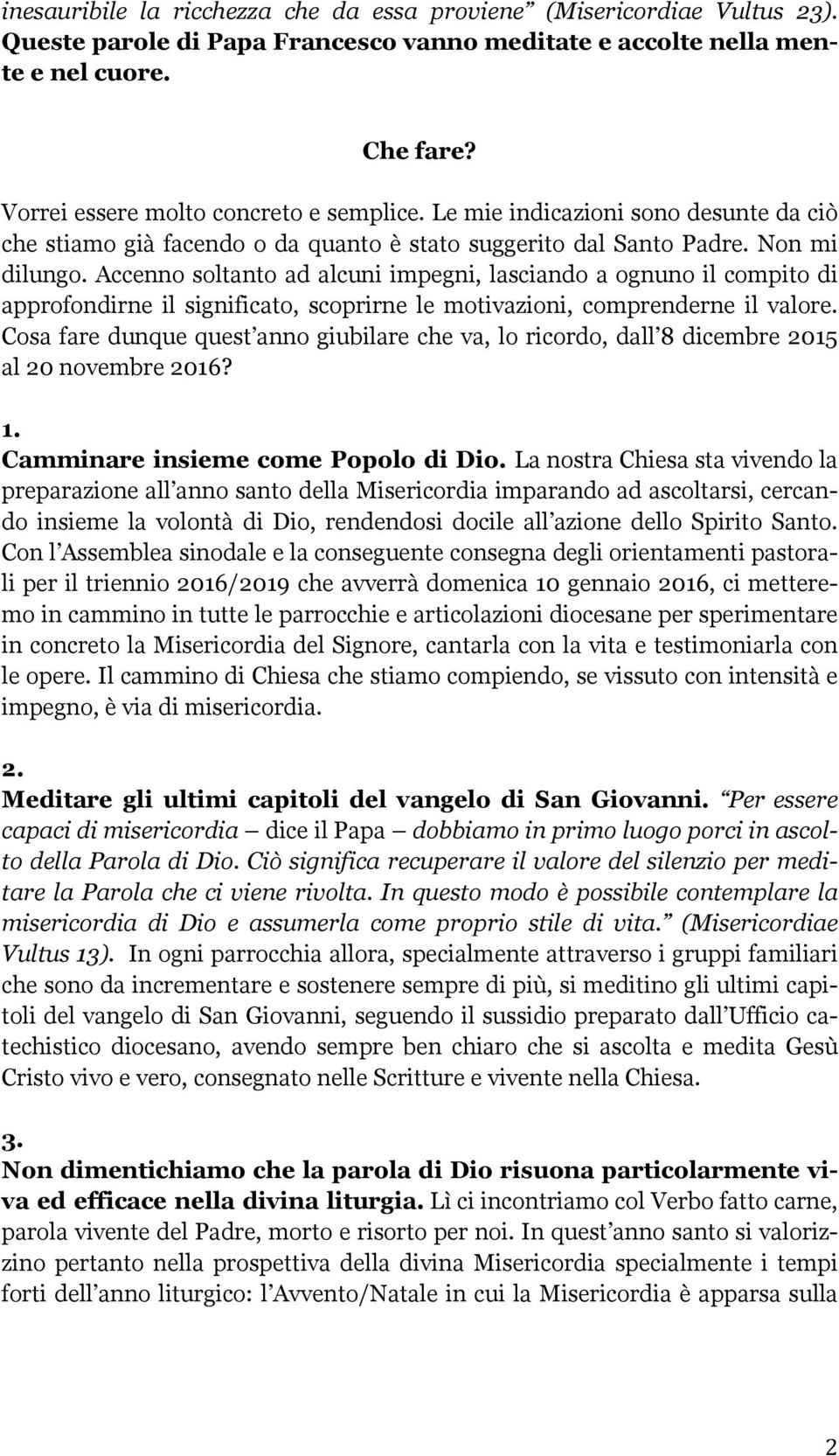 Accenno soltanto ad alcuni impegni, lasciando a ognuno il compito di approfondirne il significato, scoprirne le motivazioni, comprenderne il valore.