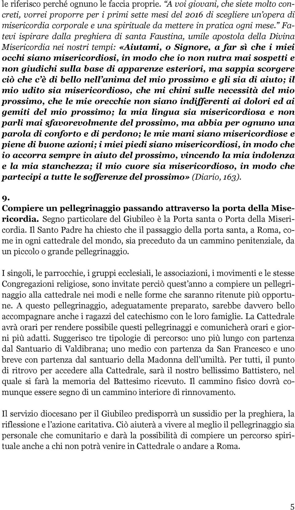 Fatevi ispirare dalla preghiera di santa Faustina, umile apostola della Divina Misericordia nei nostri tempi: «Aiutami, o Signore, a far sì che i miei occhi siano misericordiosi, in modo che io non