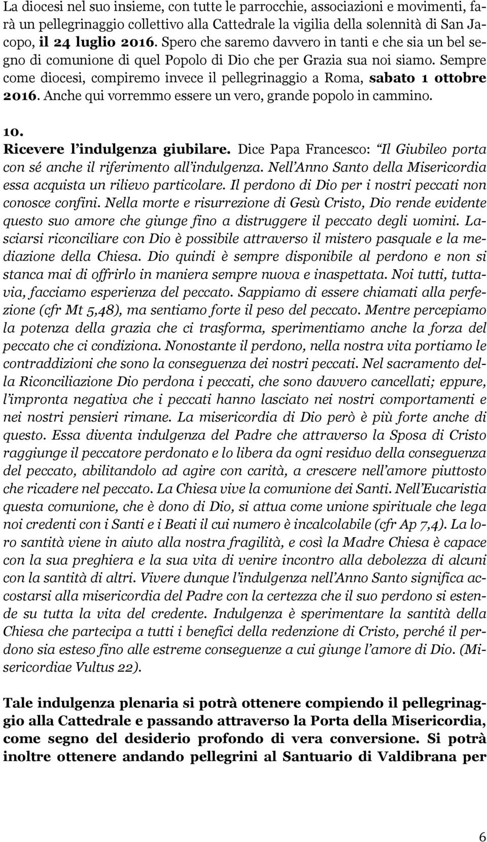 Sempre come diocesi, compiremo invece il pellegrinaggio a Roma, sabato 1 ottobre 2016. Anche qui vorremmo essere un vero, grande popolo in cammino. 10. Ricevere l indulgenza giubilare.