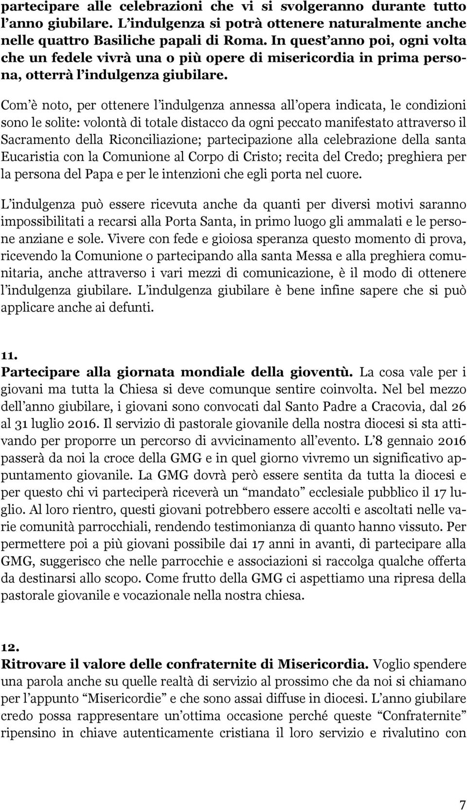 Com è noto, per ottenere l indulgenza annessa all opera indicata, le condizioni sono le solite: volontà di totale distacco da ogni peccato manifestato attraverso il Sacramento della Riconciliazione;