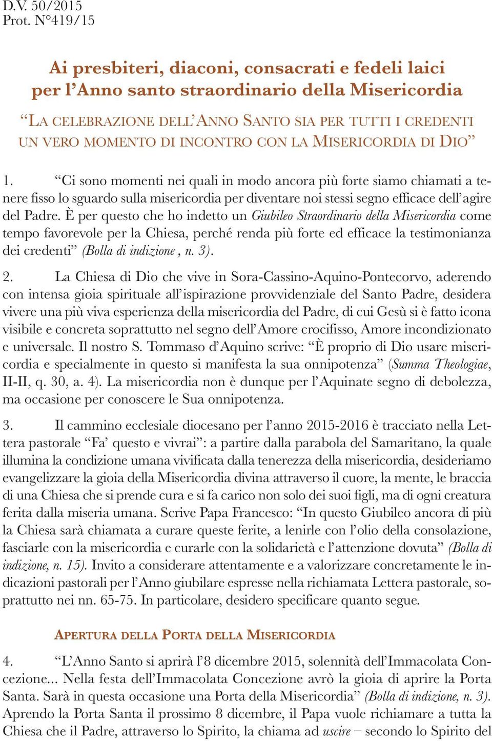 LA MISERICORDIA DI DIO 1. Ci sono momenti nei quali in modo ancora più forte siamo chiamati a tenere fisso lo sguardo sulla misericordia per diventare noi stessi segno efficace dell agire del Padre.