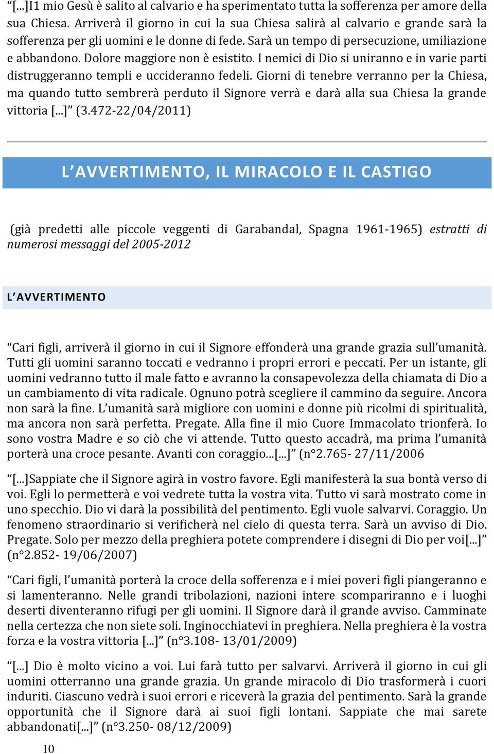 Dolore maggiore non è esistito. I nemici di Dio si uniranno e in varie parti distruggeranno templi e uccideranno fedeli.