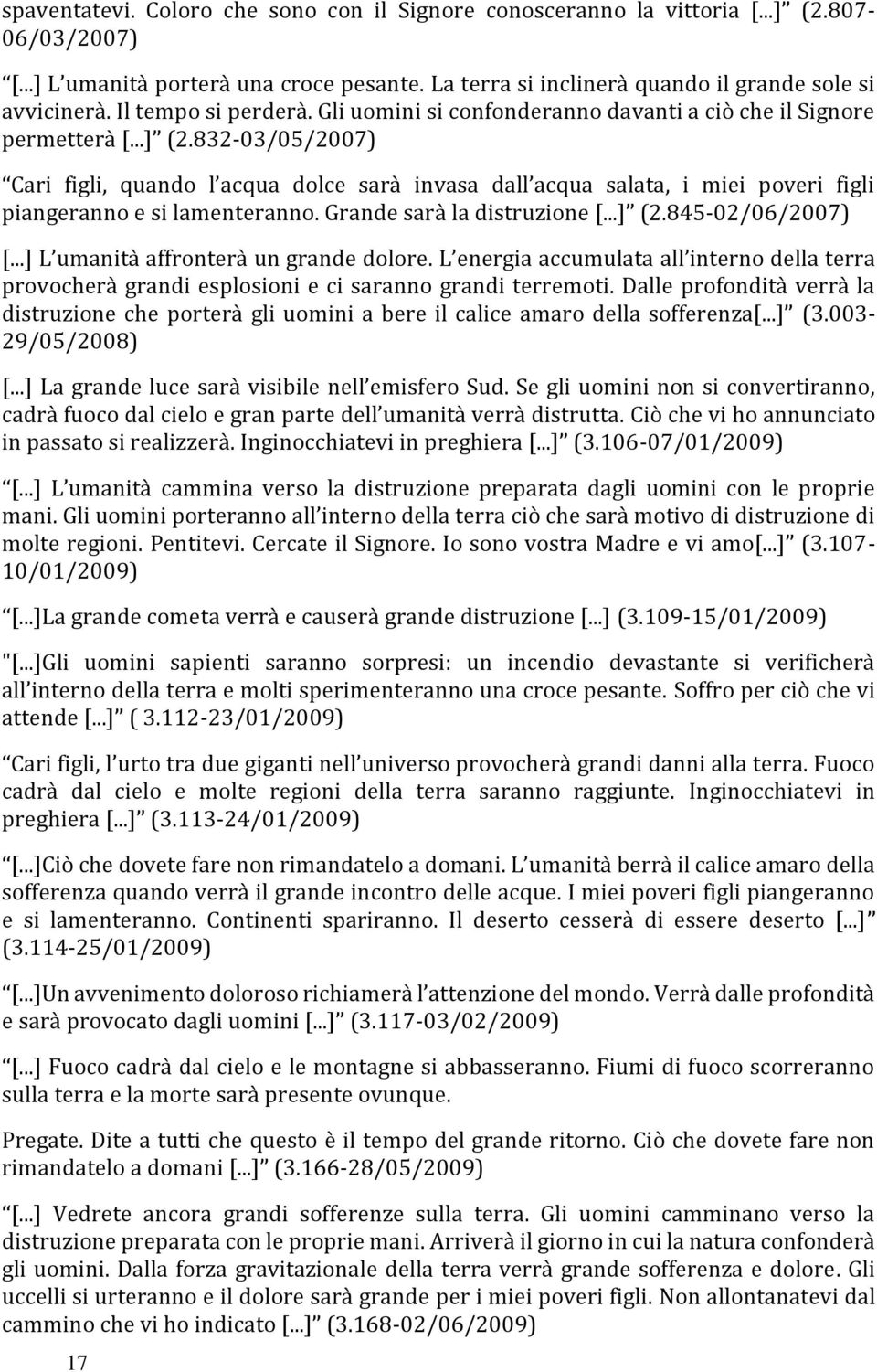 832-03/05/2007) Cari figli, quando l acqua dolce sarà invasa dall acqua salata, i miei poveri figli piangeranno e si lamenteranno. Grande sarà la distruzione [...] (2.845-02/06/2007) [.