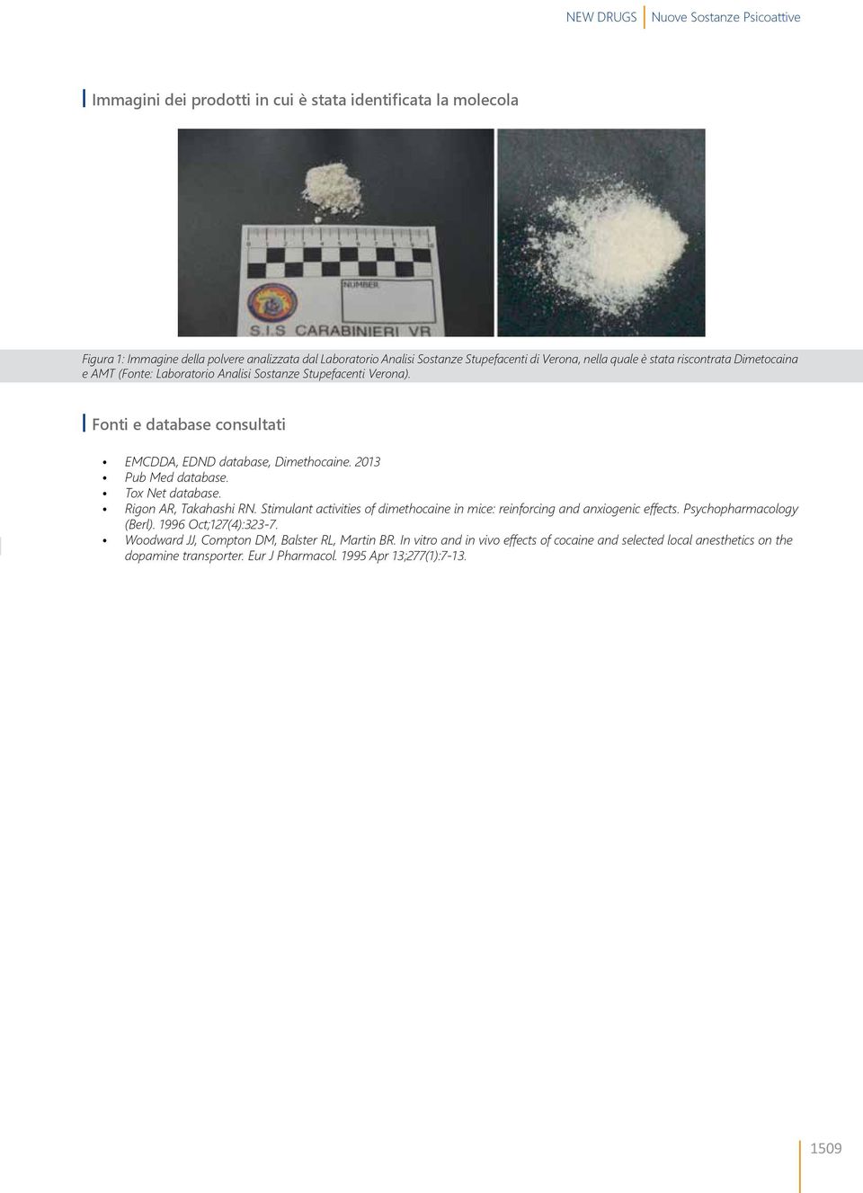 2013 Pub Med database. Tox Net database. Rigon AR, Takahashi RN. Stimulant activities of dimethocaine in mice: reinforcing and anxiogenic effects. Psychopharmacology (Berl).