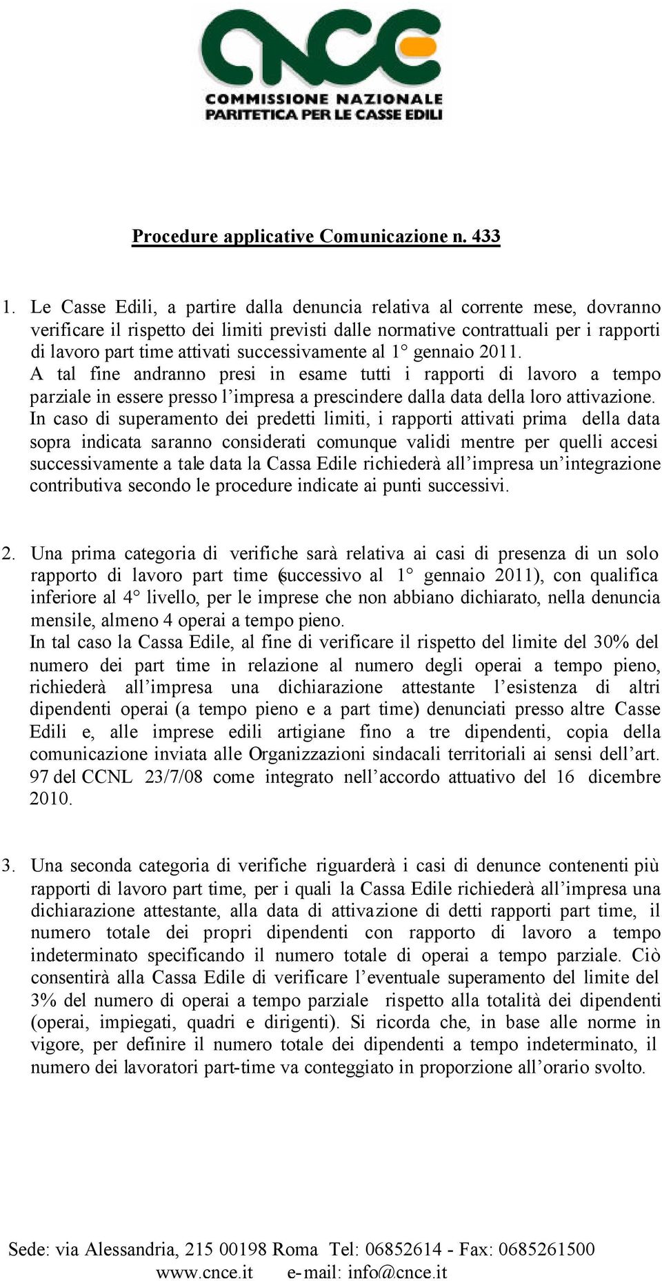 successivamente al 1 gennaio 2011. A tal fine andranno presi in esame tutti i rapporti di lavoro a tempo parziale in essere presso l impresa a prescindere dalla data della loro attivazione.