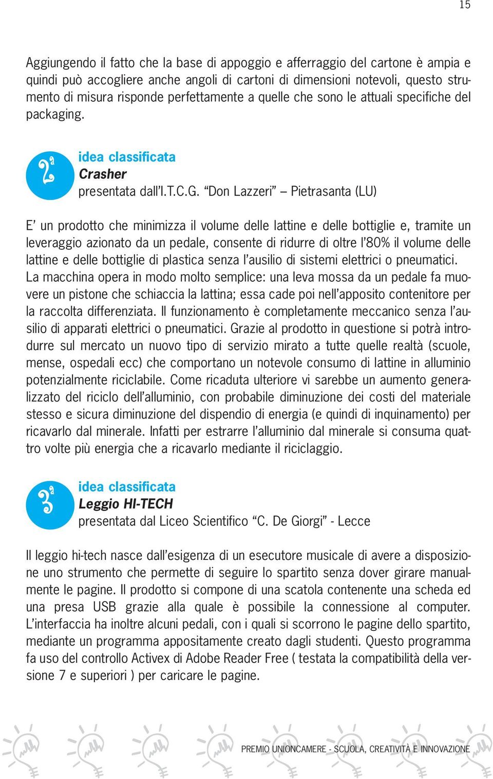 Don Lazzeri Pietrasanta (LU) E un prodotto che minimizza il volume delle lattine e delle bottiglie e, tramite un leveraggio azionato da un pedale, consente di ridurre di oltre l 80% il volume delle