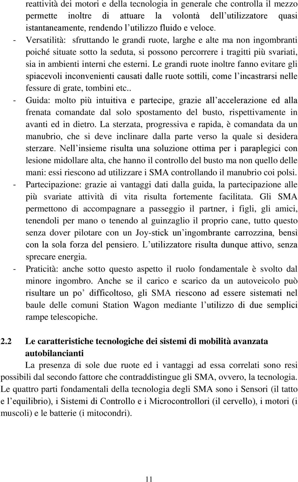 Le grandi ruote inoltre fanno evitare gli spiacevoli inconvenienti causati dalle ruote sottili, come l incastrarsi nelle fessure di grate, tombini etc.