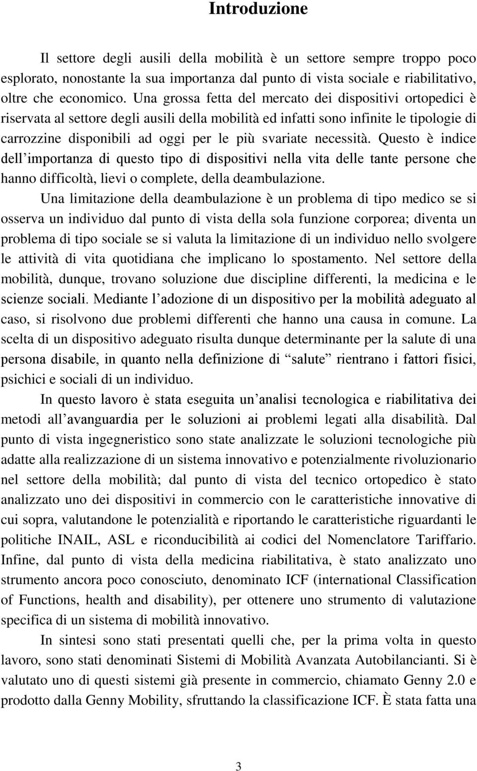 necessità. Questo è indice dell importanza di questo tipo di dispositivi nella vita delle tante persone che hanno difficoltà, lievi o complete, della deambulazione.