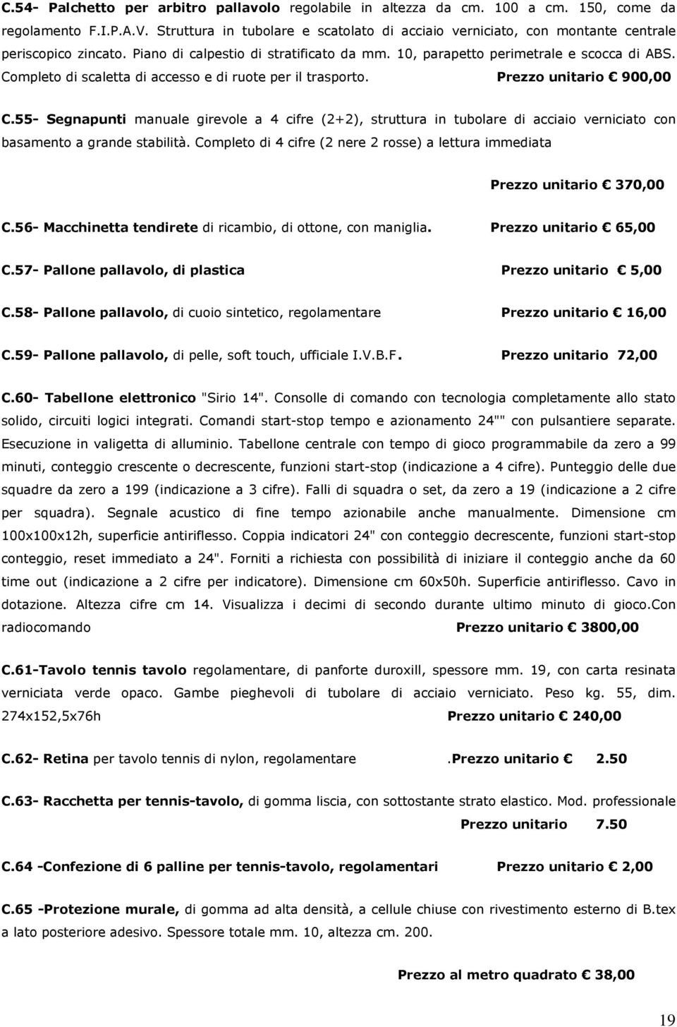 Completo di scaletta di accesso e di ruote per il trasporto. Prezzo unitario 900,00 C.