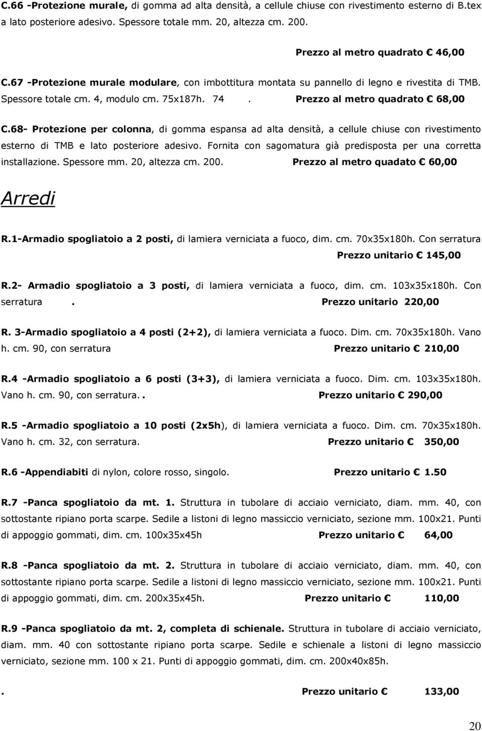 Prezzo al metro quadrato 68,00 C.68- Protezione per colonna, di gomma espansa ad alta densità, a cellule chiuse con rivestimento esterno di TMB e lato posteriore adesivo.