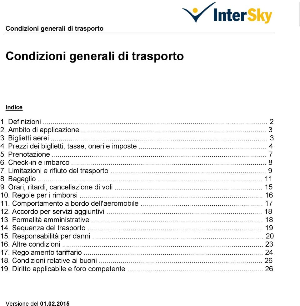 .. 16 11. Comportamento a bordo dell'aeromobile... 17 12. Accordo per servizi aggiuntivi... 18 13. Formalità amministrative... 18 14. Sequenza del trasporto... 19 15.