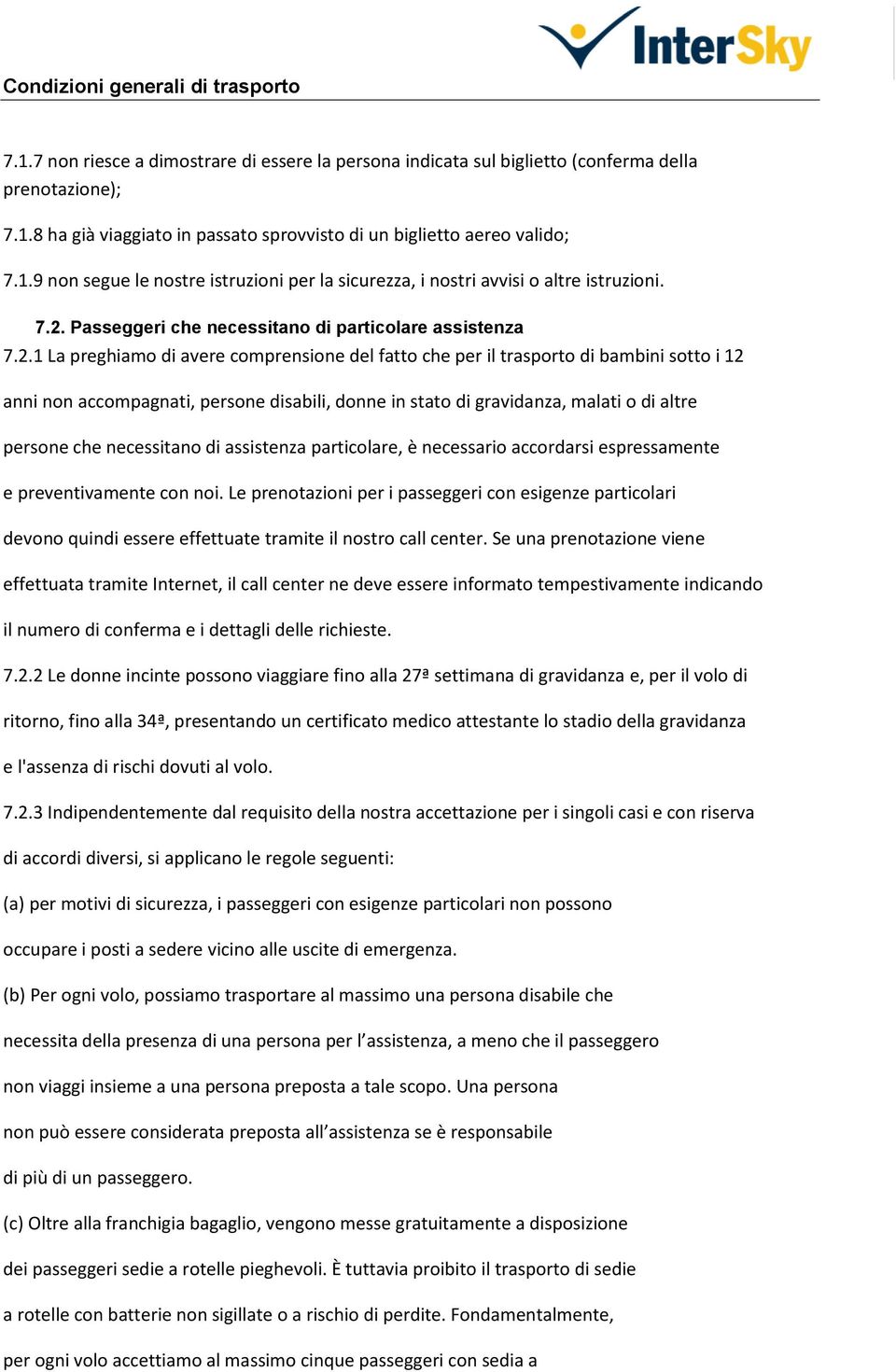 in stato di gravidanza, malati o di altre persone che necessitano di assistenza particolare, è necessario accordarsi espressamente e preventivamente con noi.