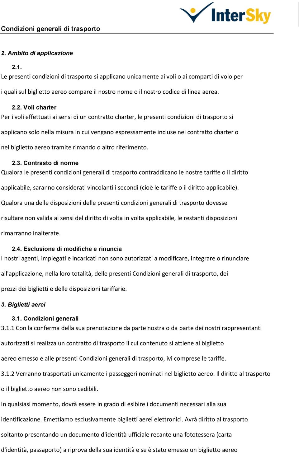 2. Voli charter Per i voli effettuati ai sensi di un contratto charter, le presenti condizioni di trasporto si applicano solo nella misura in cui vengano espressamente incluse nel contratto charter o