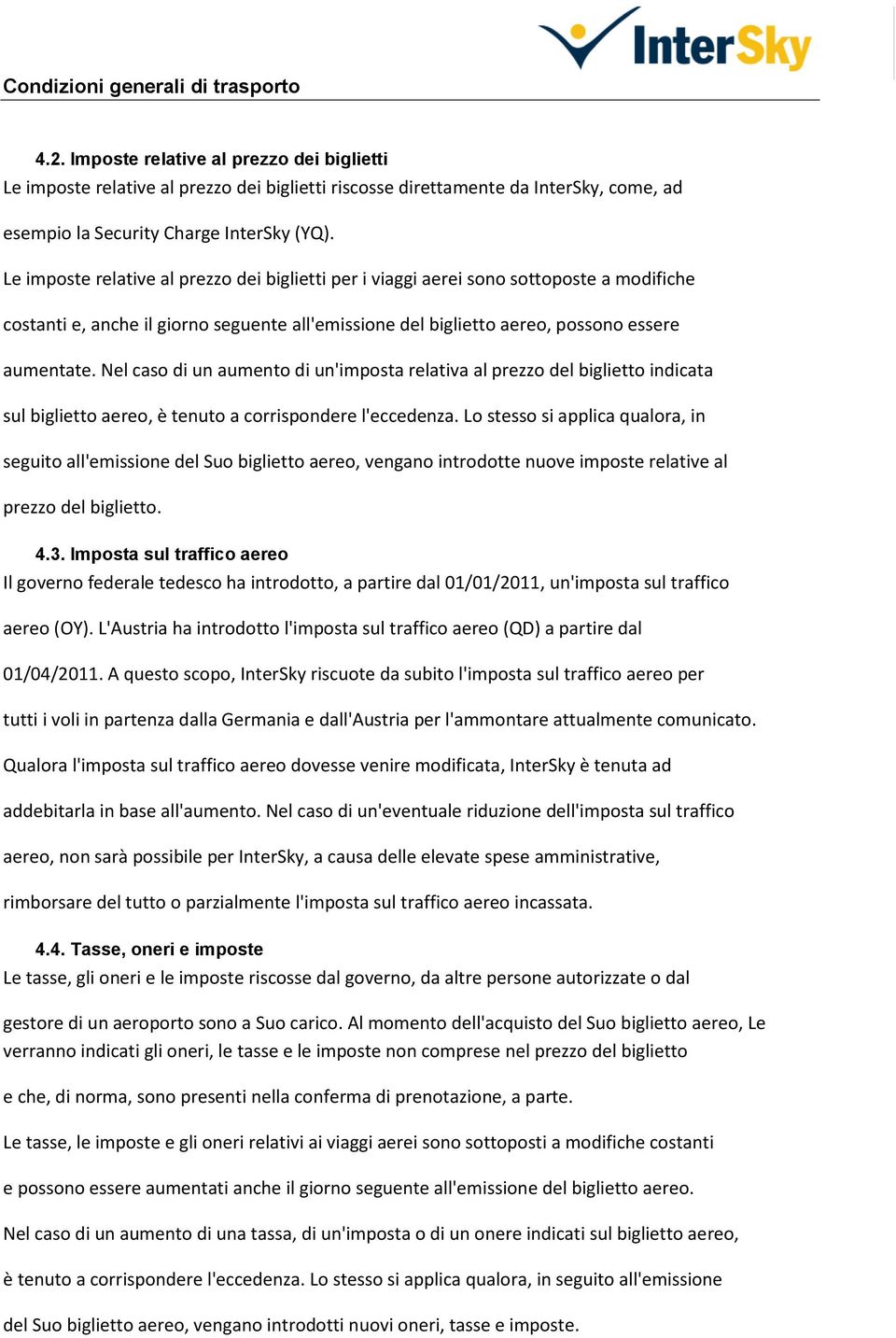 Nel caso di un aumento di un'imposta relativa al prezzo del biglietto indicata sul biglietto aereo, è tenuto a corrispondere l'eccedenza.