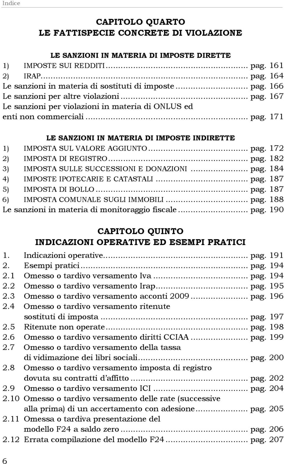 .. pag. 172 2) IMPOSTA DI REGISTRO... pag. 182 3) IMPOSTA SULLE SUCCESSIONI E DONAZIONI... pag. 184 4) IMPOSTE IPOTECARIE E CATASTALI... pag. 187 5) IMPOSTA DI BOLLO... pag. 187 6) IMPOSTA COMUNALE SUGLI IMMOBILI.