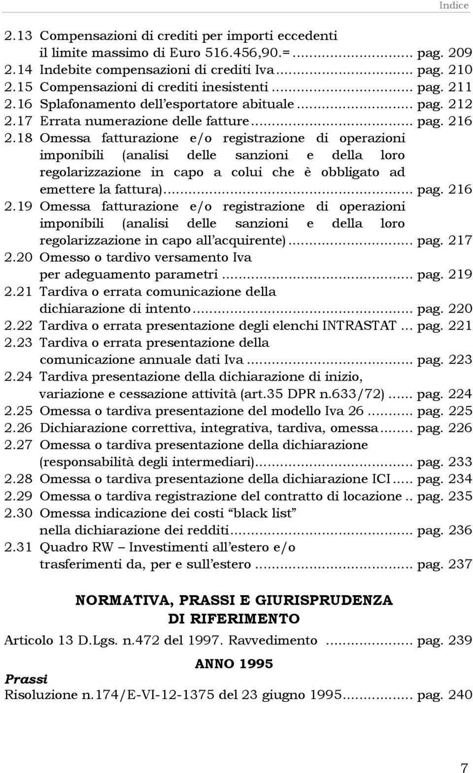 18 Omessa fatturazione e/o registrazione di operazioni imponibili (analisi delle sanzioni e della loro regolarizzazione in capo a colui che è obbligato ad emettere la fattura)... pag. 216 2.