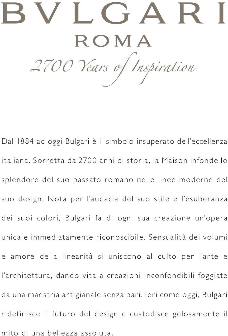 Nota per l audacia del suo stile e l esuberanza dei suoi colori, Bulgari fa di ogni sua creazione un opera unica e immediatamente riconoscibile.