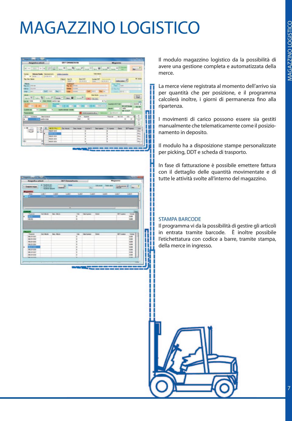 MAGAZZINO LOGISTICO I movimenti di carico possono essere sia gestiti manualmente che telematicamente come il posizionamento in deposito.