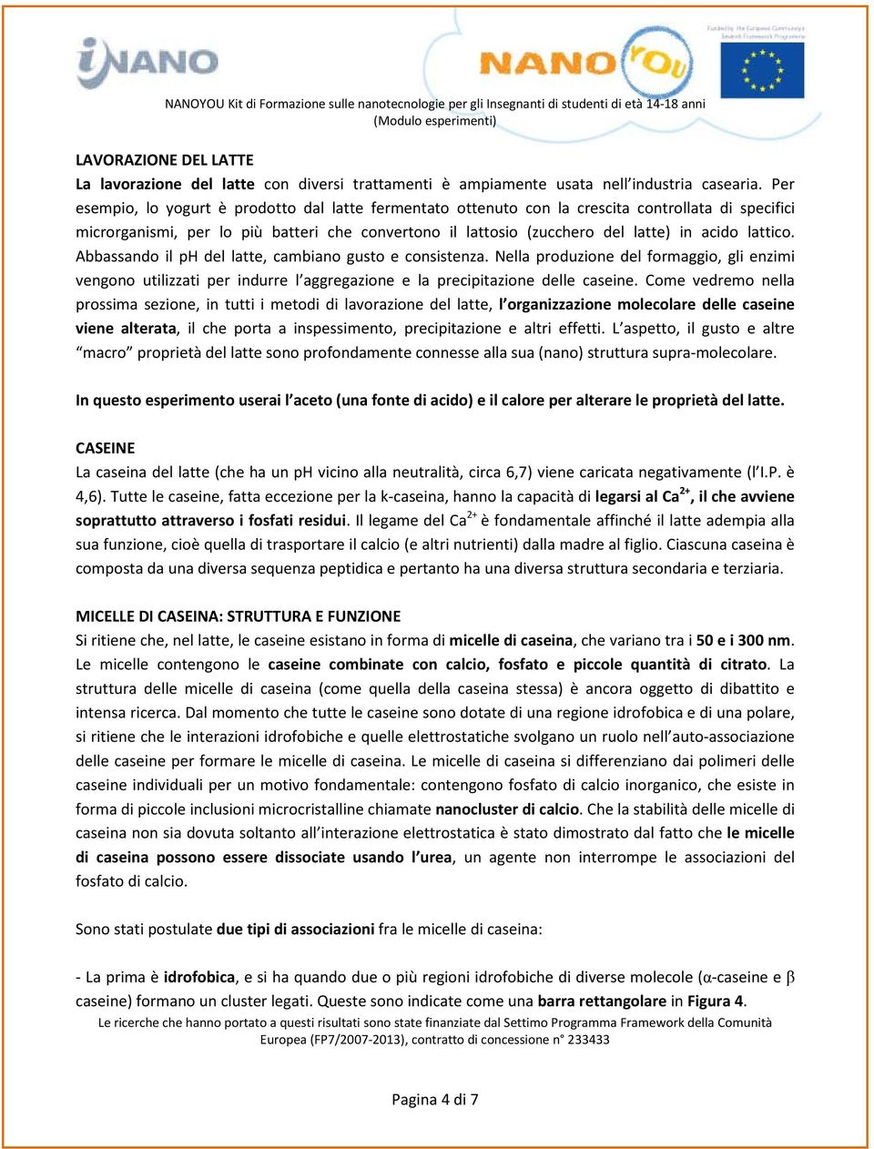 lattico. Abbassando il ph del latte, cambiano gusto e consistenza. Nella produzione del formaggio, gli enzimi vengono utilizzati per indurre l aggregazione e la precipitazione delle caseine.