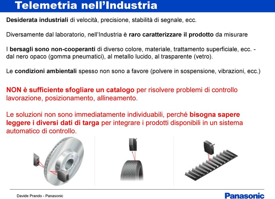 - dal nero opaco (gomma pneumatici), al metallo lucido, al trasparente (vetro). Le condizioni ambientali spesso non sono a favore (polvere in sospensione, vibrazioni, ecc.