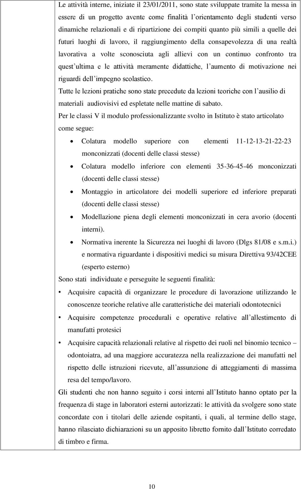 confronto tra quest ultima e le attività meramente didattiche, l aumento di motivazione nei riguardi dell impegno scolastico.