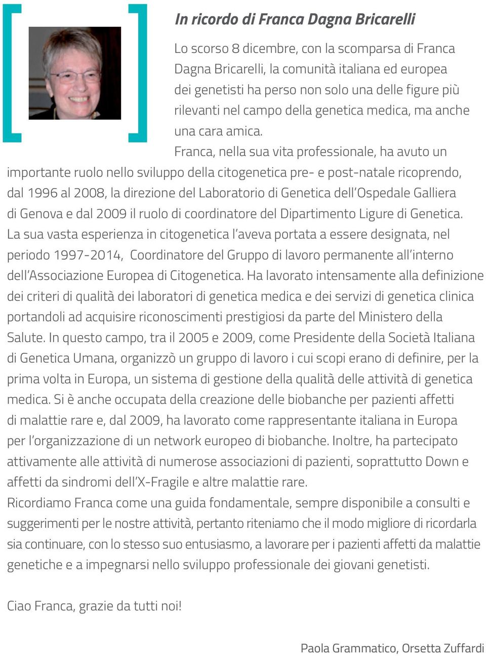 Franca, nella sua vita professionale, ha avuto un importante ruolo nello sviluppo della citogenetica pre- e post-natale ricoprendo, dal 1996 al 2008, la direzione del Laboratorio di Genetica dell