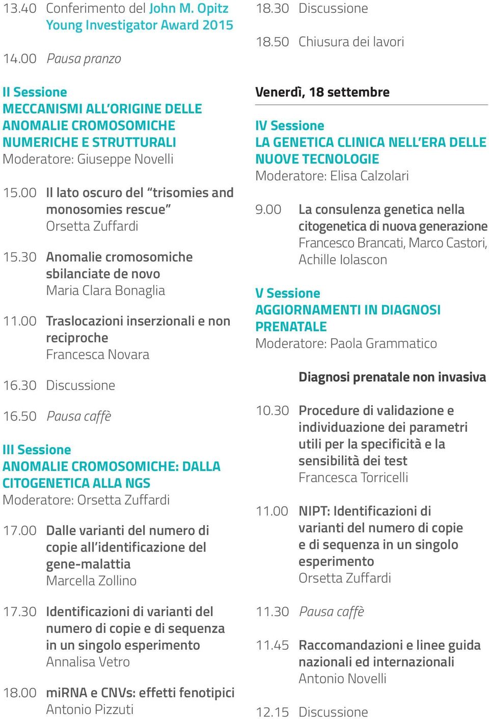 30 Anomalie cromosomiche sbilanciate de novo Maria Clara Bonaglia 11.00 Traslocazioni inserzionali e non reciproche Francesca Novara 16.30 Discussione 16.