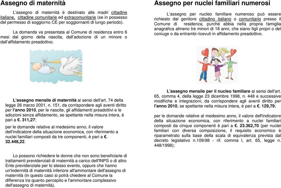 Assegno per nuclei familiari numerosi L assegno per nucleo familiare numeroso può essere richiesto dal genitore cittadino italiano o comunitario presso il Comune di residenza, purché abbia nella