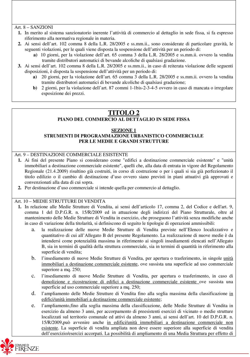 , sono considerate di particolare gravità, le seguenti violazioni, per le quali viene disposta la sospensione dell attività per un periodo di: a) 10 giorni, per la violazione dell art.