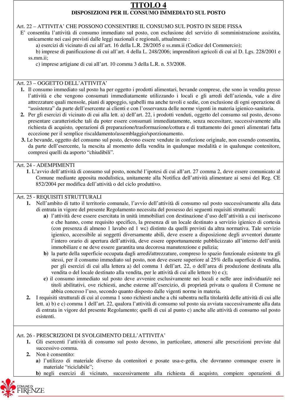 casi previsti dalle leggi nazionali e regionali, attualmente : a) esercizi di vicinato di cui all art. 16 della L.R. 28/2005 e ss.mm.