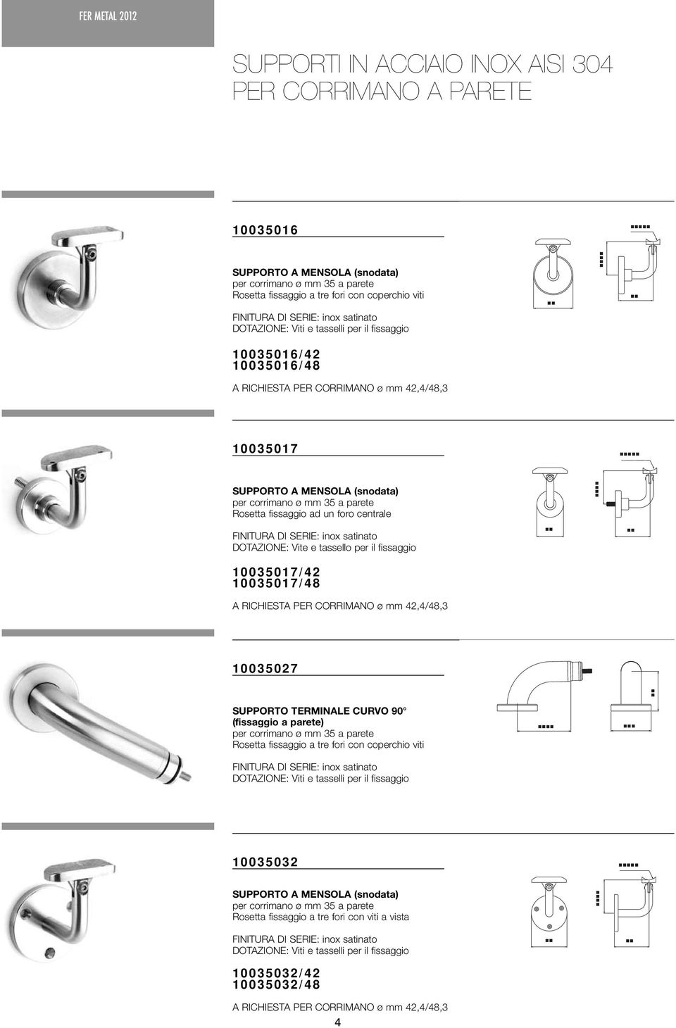 DOTAZIONE: Vite e tassello per il fissaggio 1003501/42 1003501/48 A RICHIESTA PER CORRIMANO ø mm 42,4/48,3 1003502 SUPPORTO TERMINALE CURVO 90 (fissaggio a parete) per corrimano ø mm 35 a parete