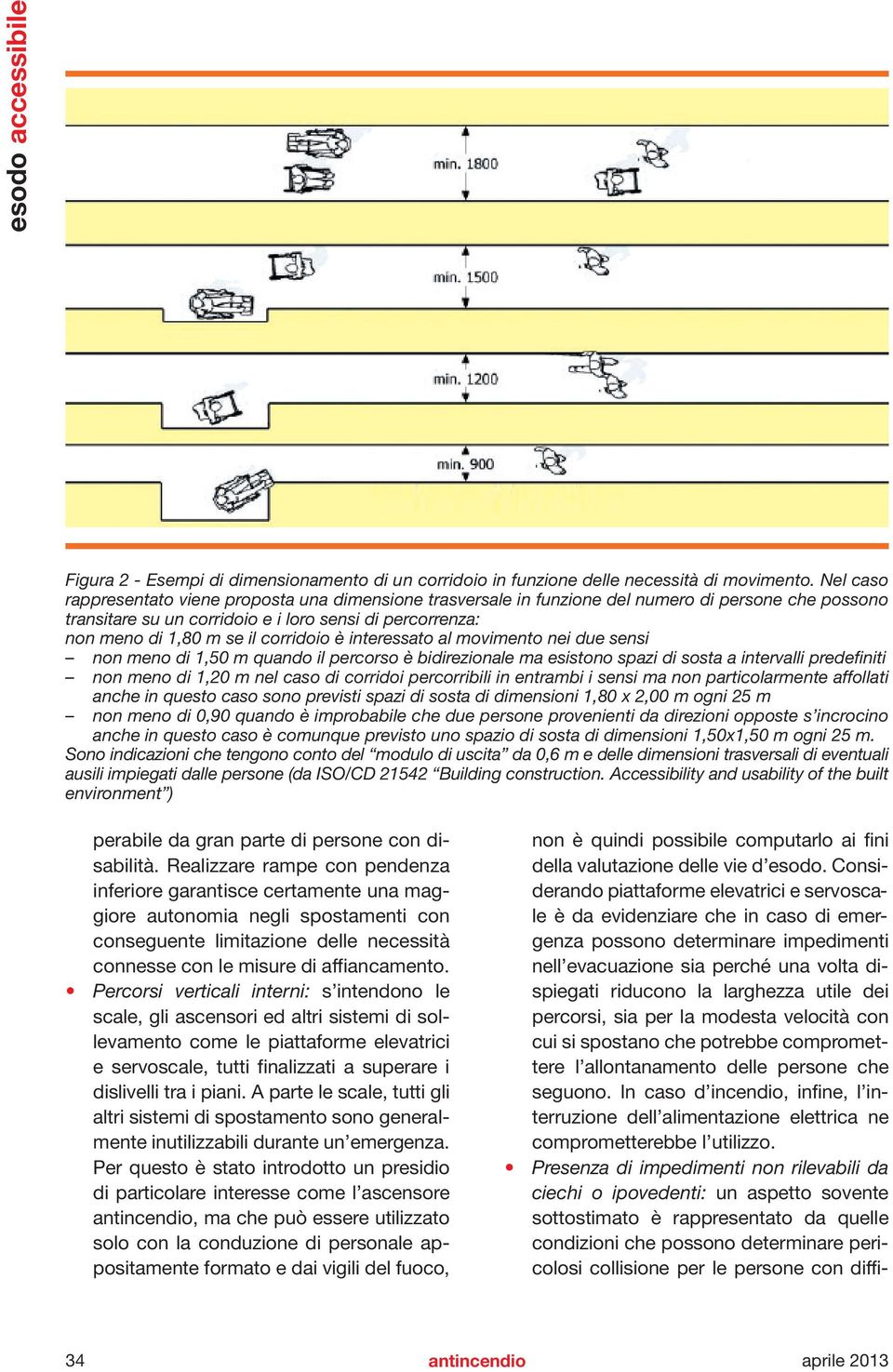 corridoio è interessato al movimento nei due sensi non meno di 1,50 m quando il percorso è bidirezionale ma esistono spazi di sosta a intervalli predefiniti non meno di 1,20 m nel caso di corridoi