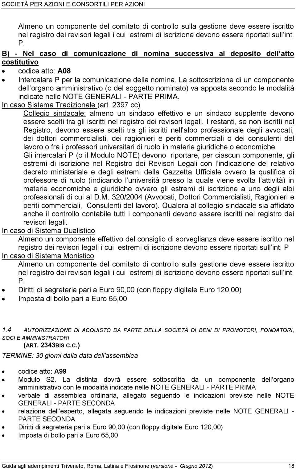 La sottoscrizione di un componente dell organo amministrativo (o del soggetto nominato) va apposta secondo le modalità indicate nelle NOTE GENERALI - PARTE PRIMA. In caso Sistema Tradizionale (art.