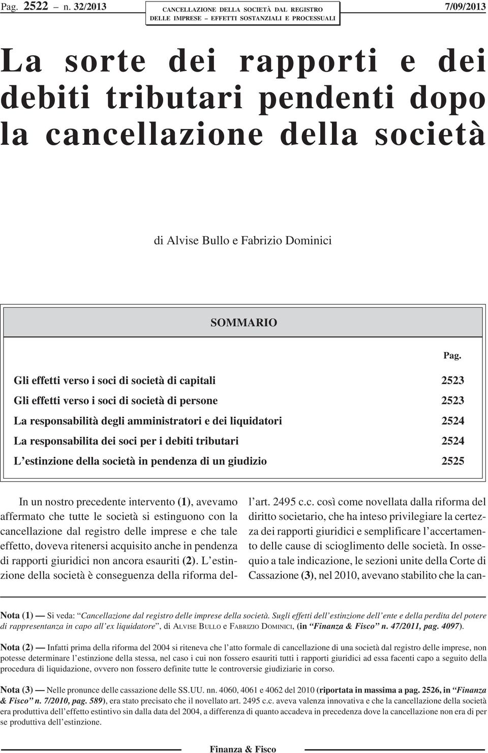 debiti tributari 2524 L estinzione della società in pendenza di un giudizio 2525 In un nostro precedente intervento (1), avevamo affermato che tutte le società si estinguono con la cancellazione dal