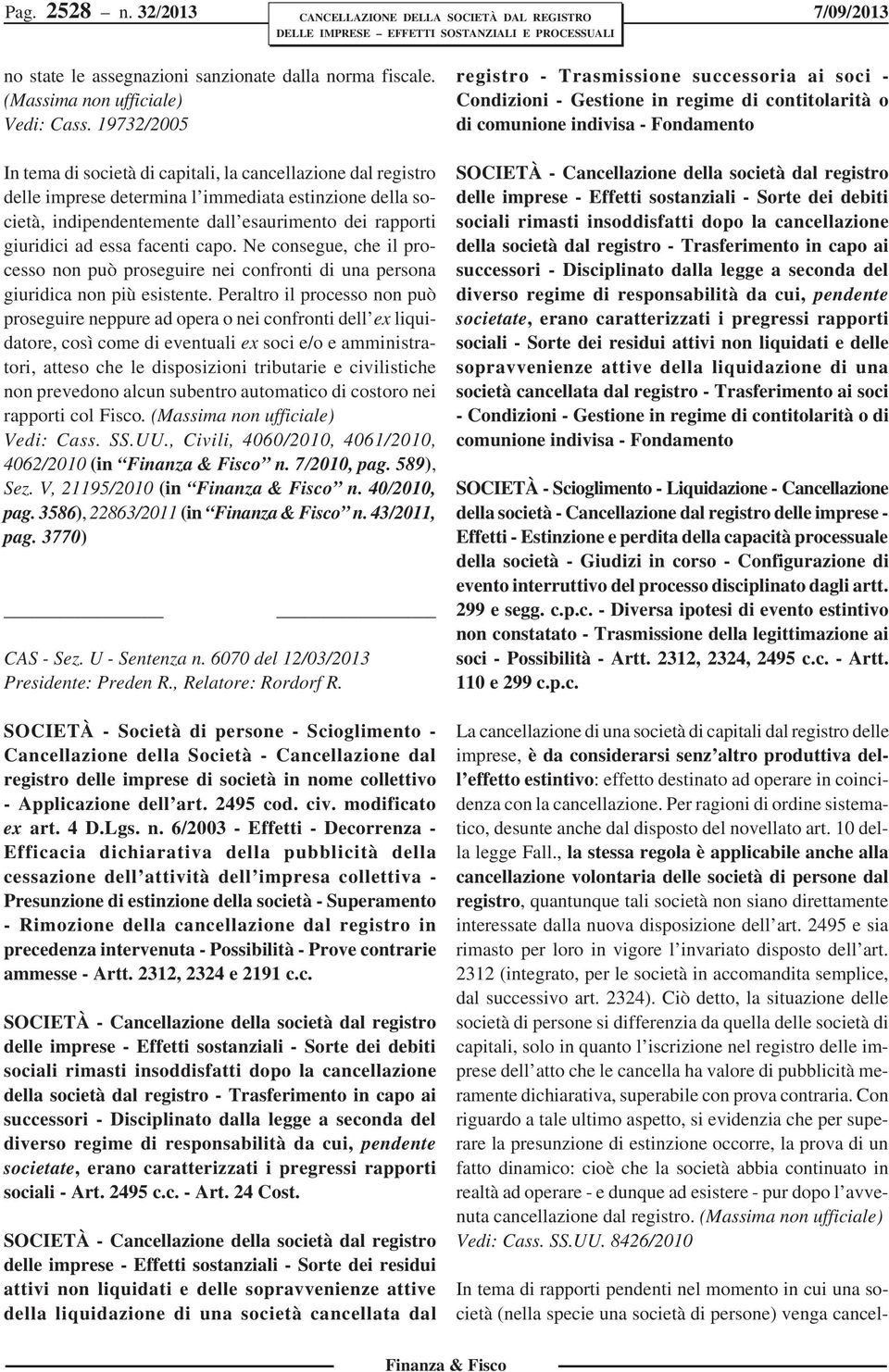 essa facenti capo. Ne consegue, che il processo non può proseguire nei confronti di una persona giuridica non più esistente.