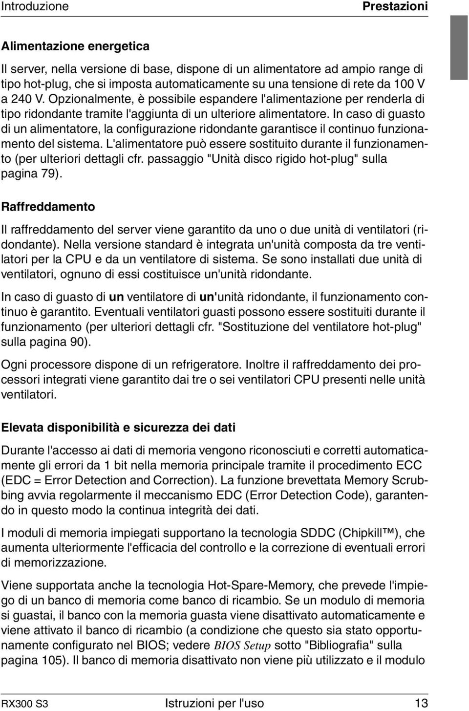 In caso di guasto di un alimentatore, la configurazione ridondante garantisce il continuo funzionamento del sistema.