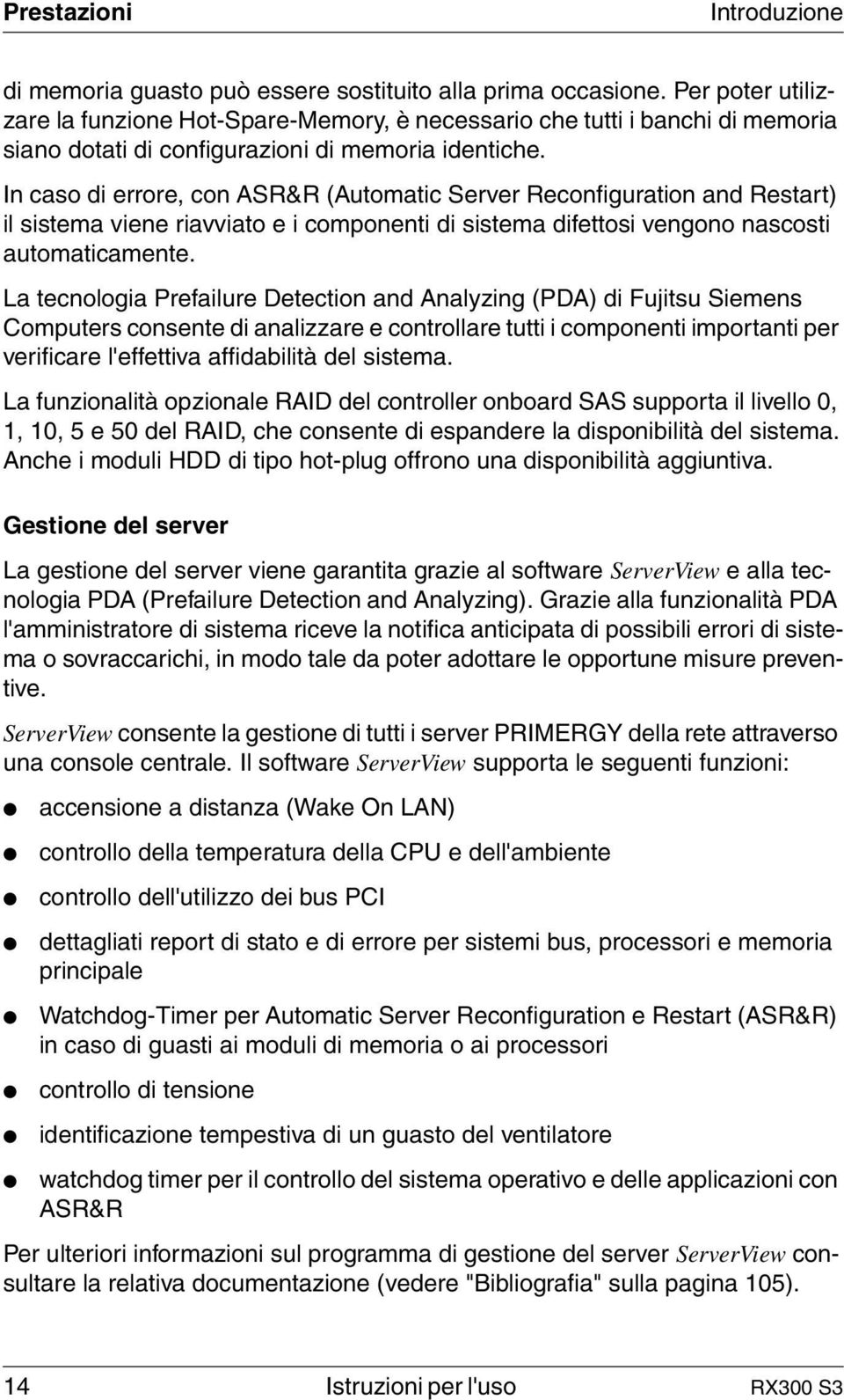 In caso di errore, con ASR&R (Automatic Server Reconfiguration and Restart) il sistema viene riavviato e i componenti di sistema difettosi vengono nascosti automaticamente.