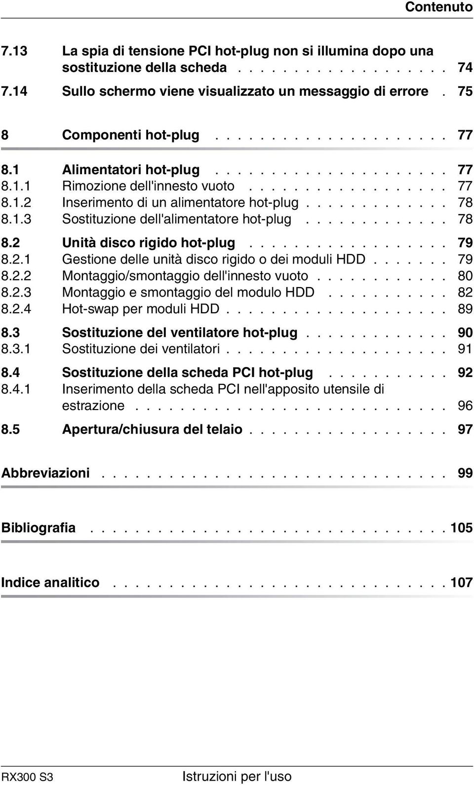 ............ 78 8.1.3 Sostituzione dell'alimentatore hot-plug............. 78 8.2 Unità disco rigido hot-plug.................. 79 8.2.1 Gestione delle unità disco rigido o dei moduli HDD....... 79 8.2.2 Montaggio/smontaggio dell'innesto vuoto.