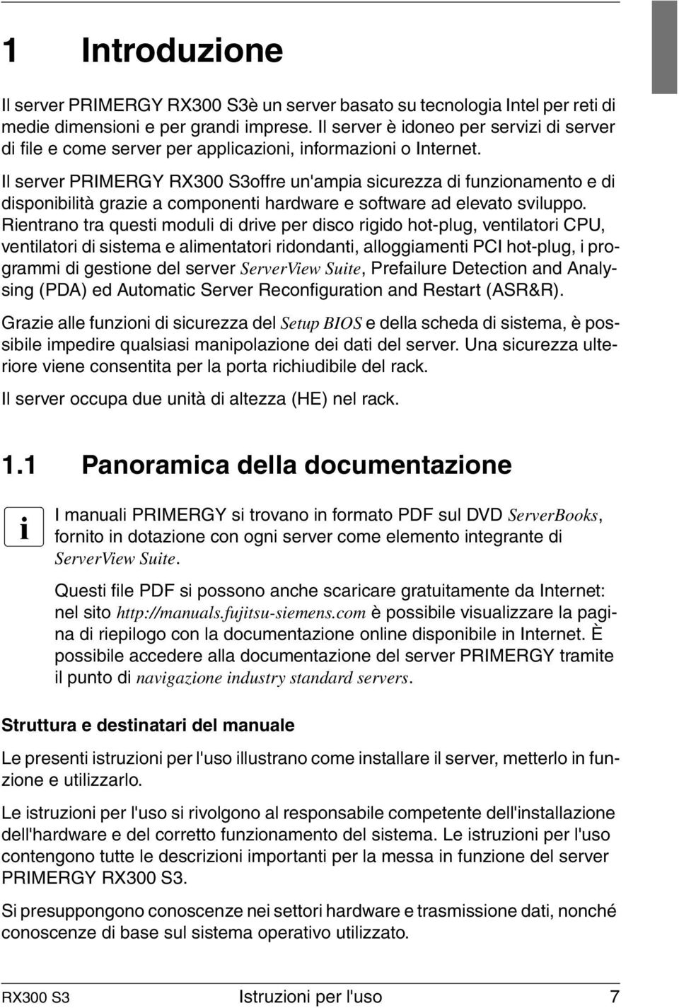 Il server PRIMERGY RX300 S3offre un'ampia sicurezza di funzionamento e di disponibilità grazie a componenti hardware e software ad elevato sviluppo.